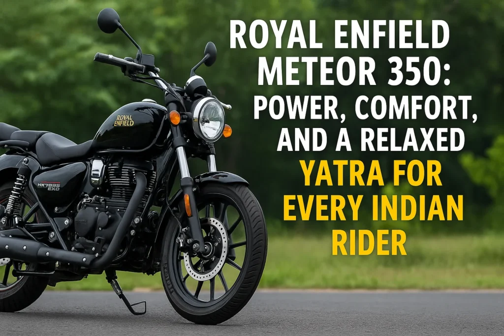 Royal Enfield Meteor 350: Power, Comfort, and a Relaxed 
